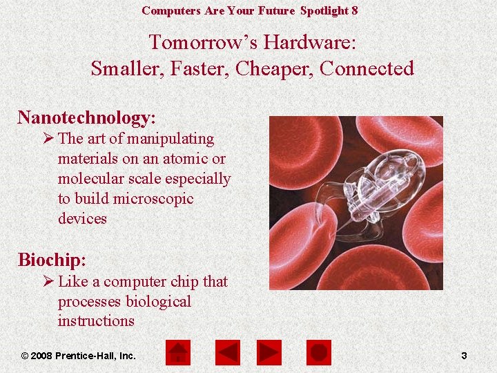 Computers Are Your Future Spotlight 8 Tomorrow’s Hardware: Smaller, Faster, Cheaper, Connected Nanotechnology: Ø