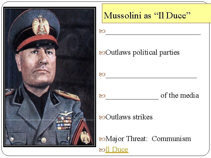 Mussolini as “Il Duce” _____________ Outlaws political parties ____________ of the media Outlaws strikes