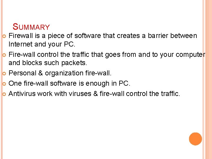 SUMMARY Firewall is a piece of software that creates a barrier between Internet and