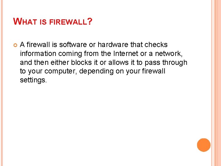 WHAT IS FIREWALL? A firewall is software or hardware that checks information coming from