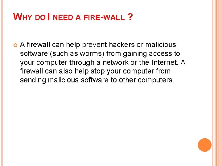 WHY DO I NEED A FIRE-WALL ? A firewall can help prevent hackers or
