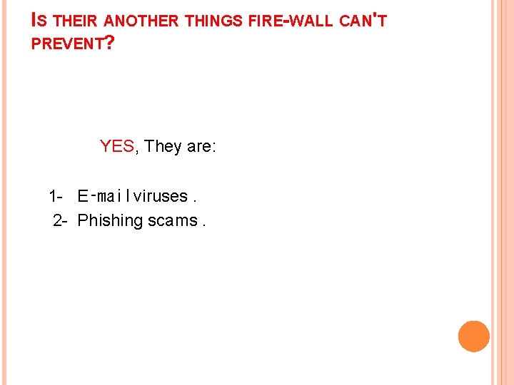 IS THEIR ANOTHER THINGS FIRE-WALL CAN'T PREVENT? YES, They are: 1 - E‑mail viruses.