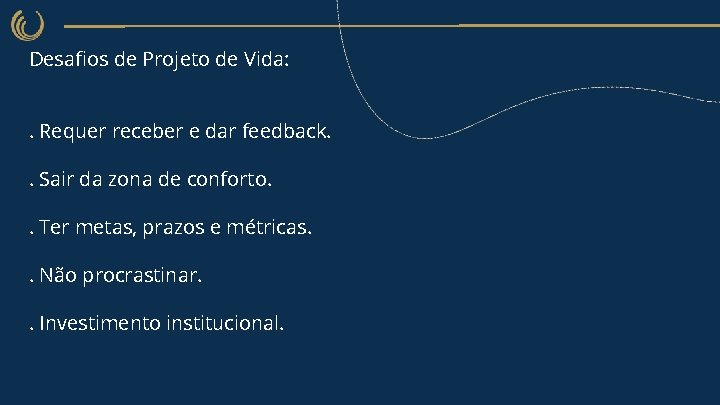 Desafios de Projeto de Vida: . Requer receber e dar feedback. . Sair da