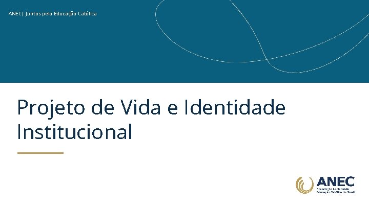 ANEC| Juntos pela Educação Católica Projeto de Vida e Identidade Institucional 