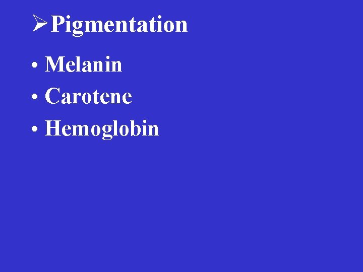 ØPigmentation • Melanin • Carotene • Hemoglobin 