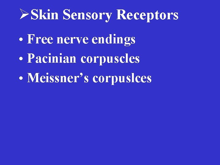 ØSkin Sensory Receptors • Free nerve endings • Pacinian corpuscles • Meissner’s corpuslces 