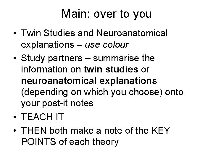 Main: over to you • Twin Studies and Neuroanatomical explanations – use colour •