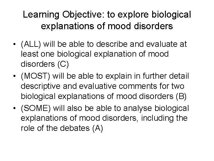 Learning Objective: to explore biological explanations of mood disorders • (ALL) will be able