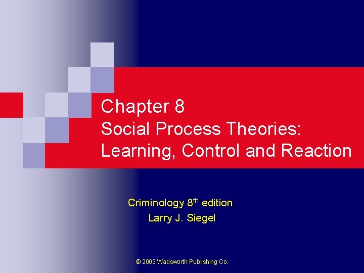 Chapter 8 Social Process Theories: Learning, Control and Reaction Criminology 8 th edition Larry