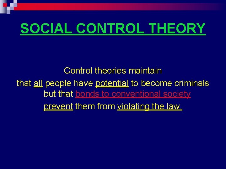 SOCIAL CONTROL THEORY Control theories maintain that all people have potential to become criminals