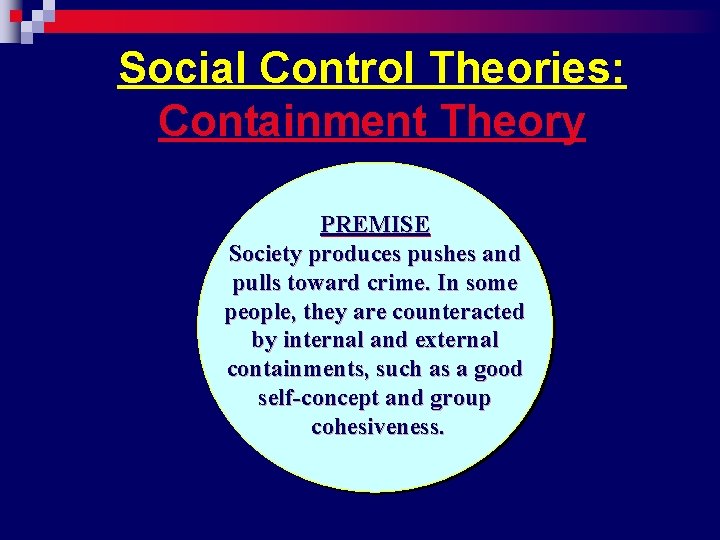 Social Control Theories: Containment Theory PREMISE Society produces pushes and pulls toward crime. In