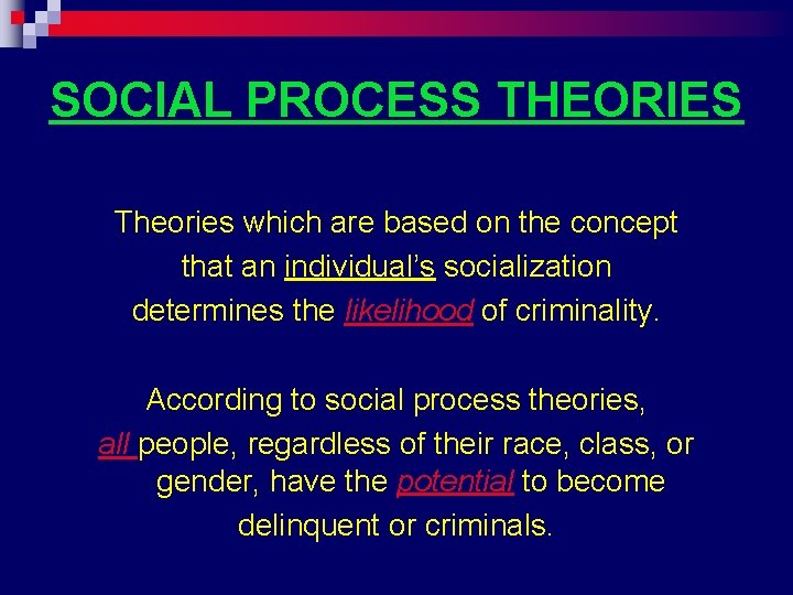 SOCIAL PROCESS THEORIES Theories which are based on the concept that an individual’s socialization