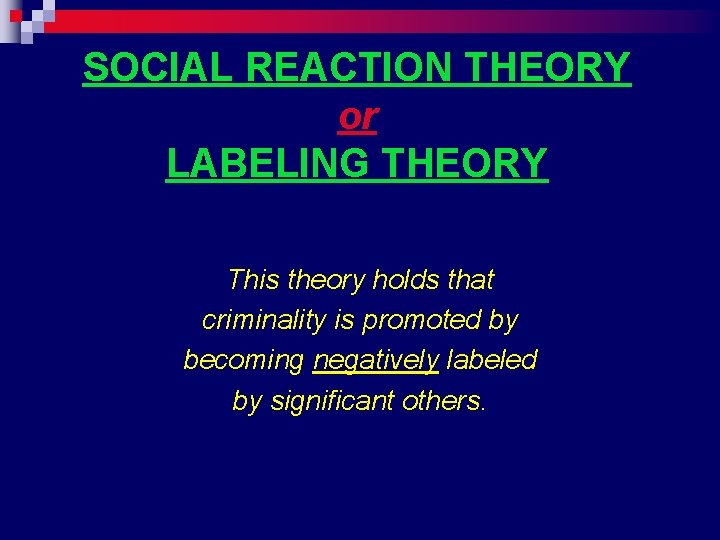 SOCIAL REACTION THEORY or LABELING THEORY This theory holds that criminality is promoted by