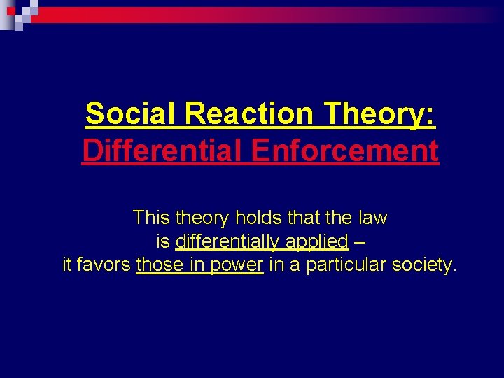 Social Reaction Theory: Differential Enforcement This theory holds that the law is differentially applied