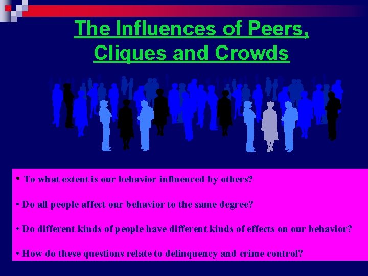 The Influences of Peers, Cliques and Crowds • To what extent is our behavior