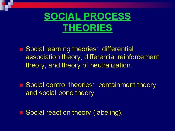 SOCIAL PROCESS THEORIES n Social learning theories: differential association theory, differential reinforcement theory, and