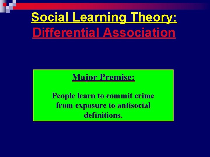 Social Learning Theory: Differential Association Major Premise: People learn to commit crime from exposure