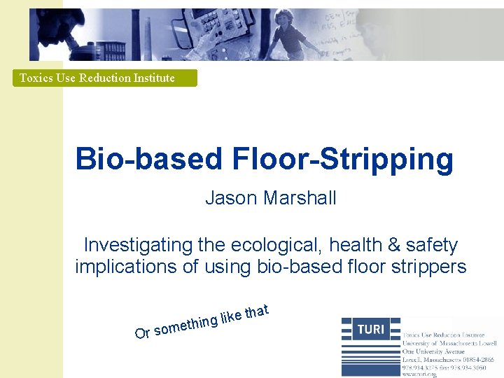 Toxics Use Reduction Institute Bio-based Floor-Stripping Jason Marshall Investigating the ecological, health & safety