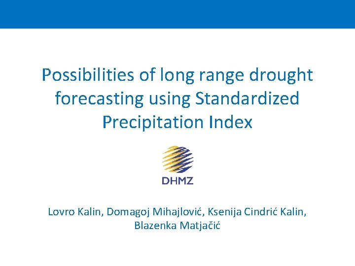 Possibilities of long range drought forecasting using Standardized Precipitation Index Lovro Kalin, Domagoj Mihajlović,