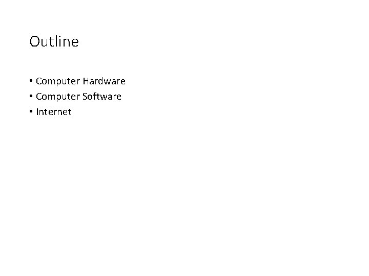 Outline • Computer Hardware • Computer Software • Internet 