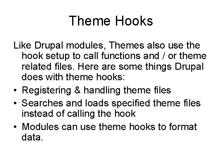 Theme Hooks Like Drupal modules, Themes also use the hook setup to call functions