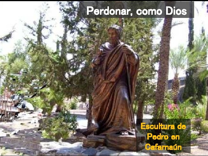 Perdonar, como Dios Escultura de Pedro en Cafarnaún 