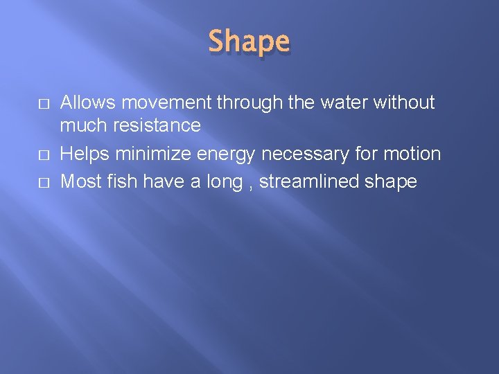 Shape � � � Allows movement through the water without much resistance Helps minimize