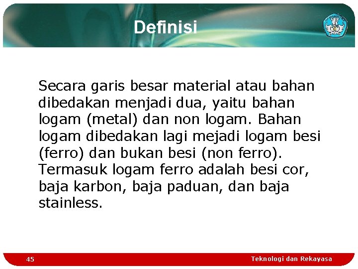 Definisi Secara garis besar material atau bahan dibedakan menjadi dua, yaitu bahan logam (metal)