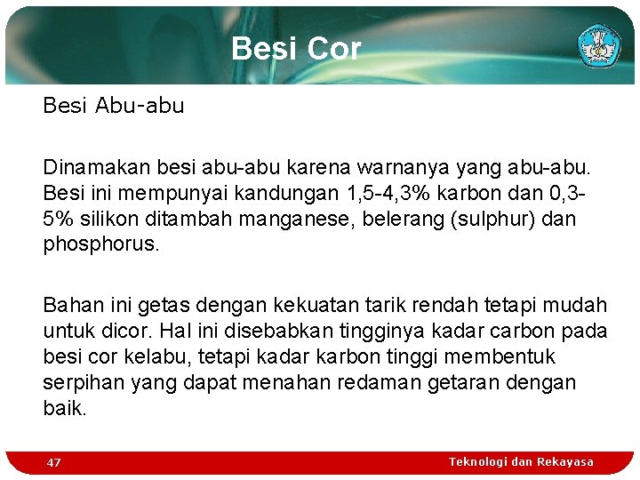 Besi Cor Besi Abu-abu Dinamakan besi abu-abu karena warnanya yang abu-abu. Besi ini mempunyai