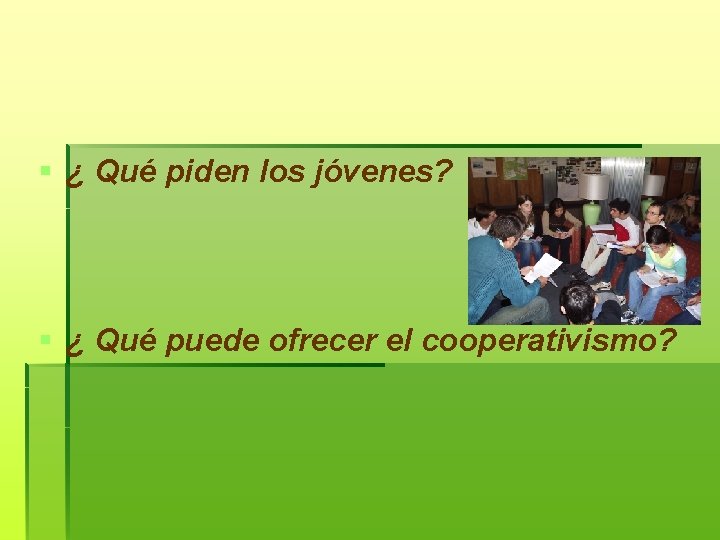 § ¿ Qué piden los jóvenes? § ¿ Qué puede ofrecer el cooperativismo? 