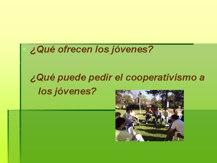 § ¿Qué ofrecen los jóvenes? ¿Qué puede pedir el cooperativismo a los jóvenes? 
