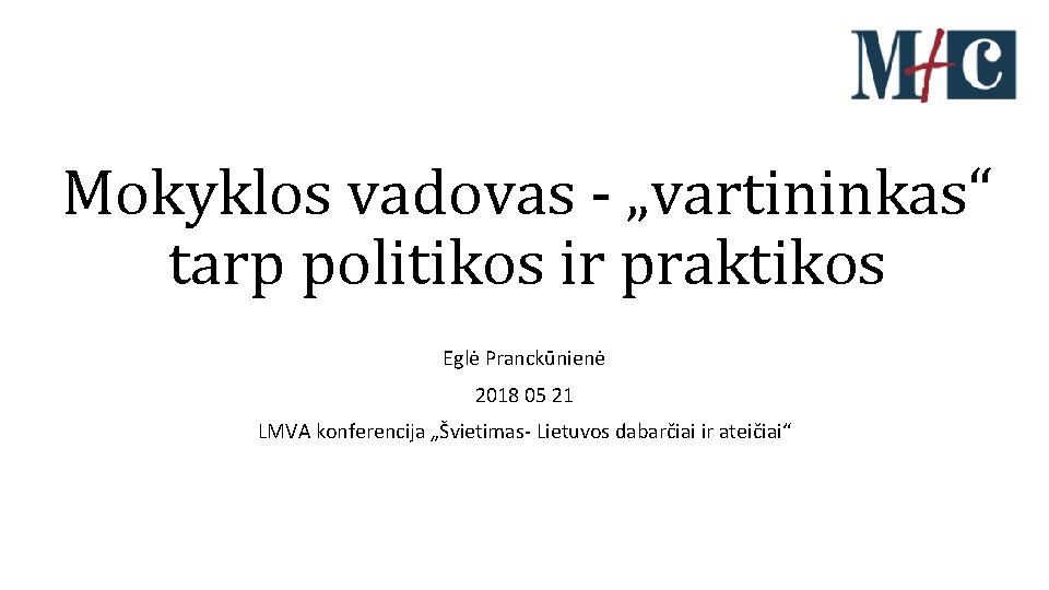 Mokyklos vadovas - „vartininkas“ tarp politikos ir praktikos Eglė Pranckūnienė 2018 05 21 LMVA