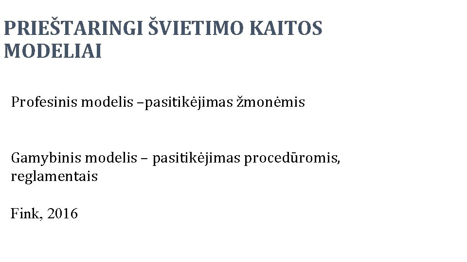 PRIEŠTARINGI ŠVIETIMO KAITOS MODELIAI Profesinis modelis –pasitikėjimas žmonėmis Gamybinis modelis – pasitikėjimas procedūromis, reglamentais