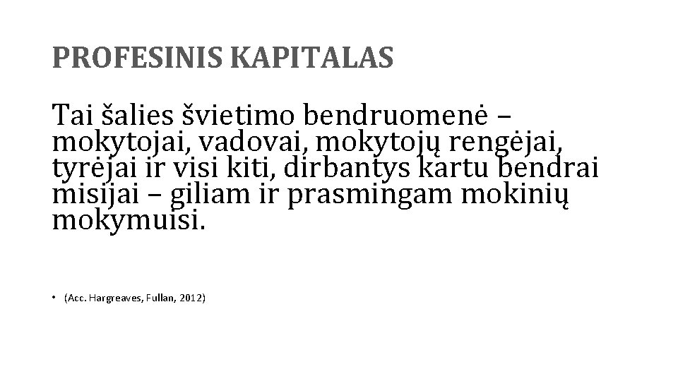 PROFESINIS KAPITALAS Tai šalies švietimo bendruomenė – mokytojai, vadovai, mokytojų rengėjai, tyrėjai ir visi