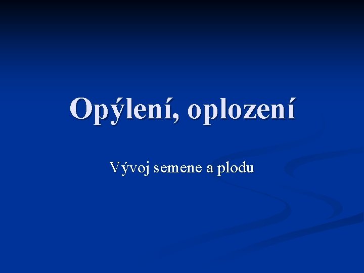 Opýlení, oplození Vývoj semene a plodu 