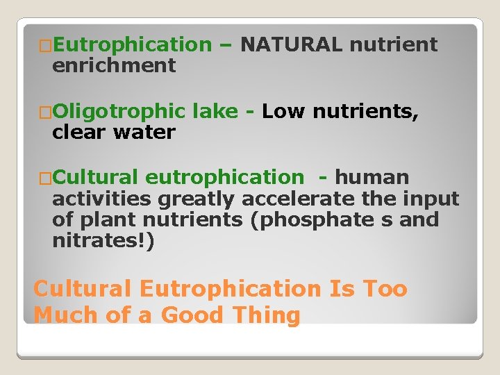 �Eutrophication enrichment �Oligotrophic clear water – NATURAL nutrient lake - Low nutrients, �Cultural eutrophication
