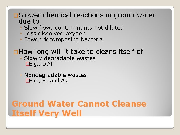 �Slower due to chemical reactions in groundwater ◦ Slow flow: contaminants not diluted ◦