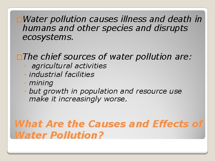 �Water pollution causes illness and death in humans and other species and disrupts ecosystems.