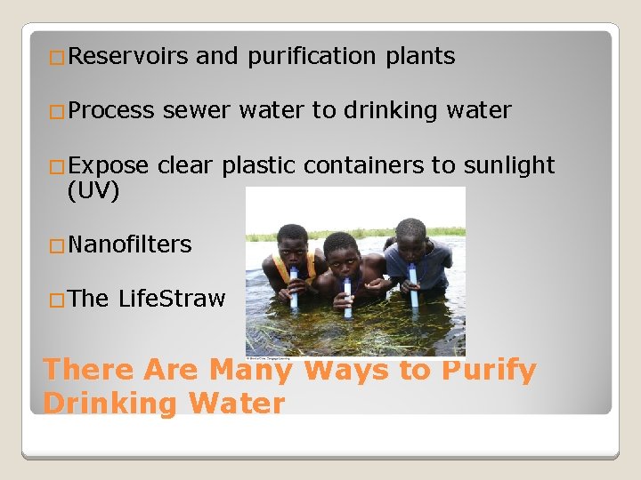 �Reservoirs and purification plants �Process sewer water to drinking water �Expose clear plastic containers