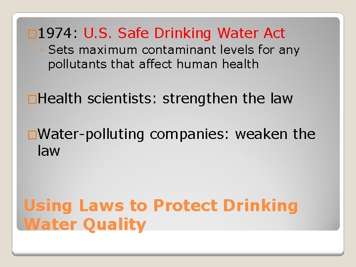 � 1974: U. S. Safe Drinking Water Act ◦ Sets maximum contaminant levels for
