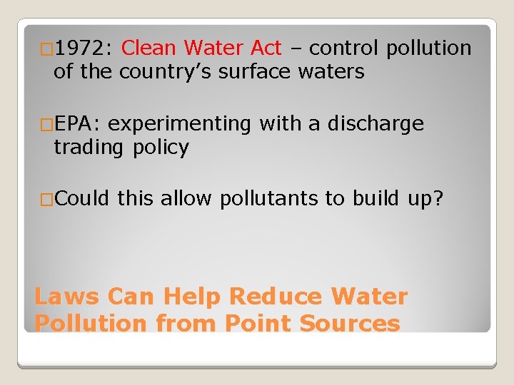 � 1972: Clean Water Act – control pollution of the country’s surface waters �EPA: