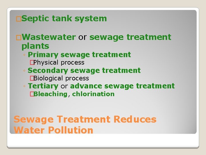 �Septic tank system �Wastewater plants or sewage treatment ◦ Primary sewage treatment �Physical process