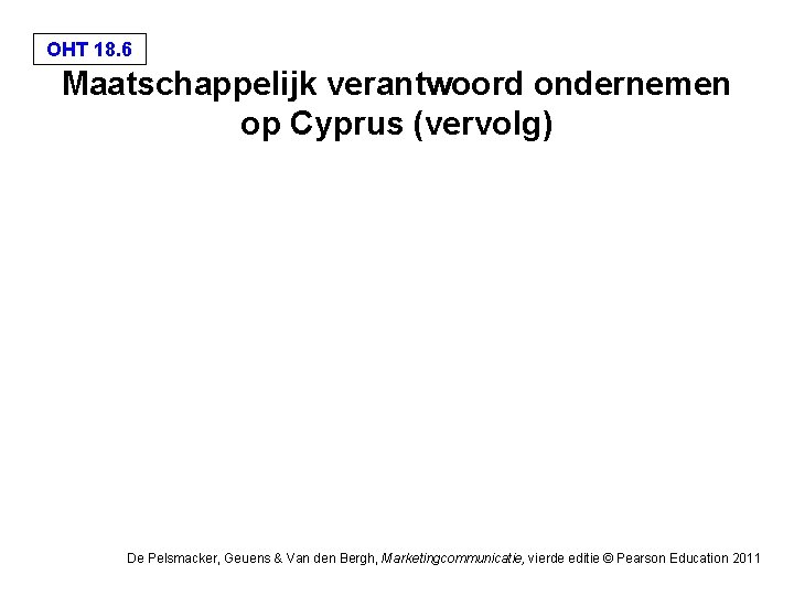 OHT 18. 6 Maatschappelijk verantwoord ondernemen op Cyprus (vervolg) De Pelsmacker, Geuens & Van