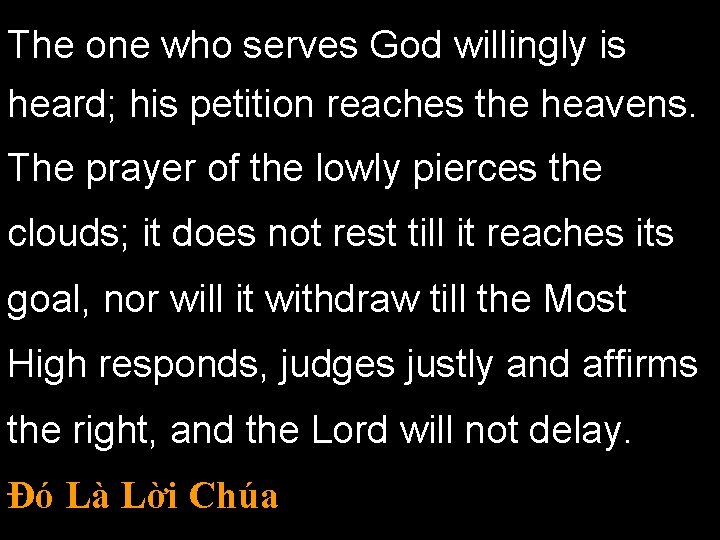 The one who serves God willingly is heard; his petition reaches the heavens. The