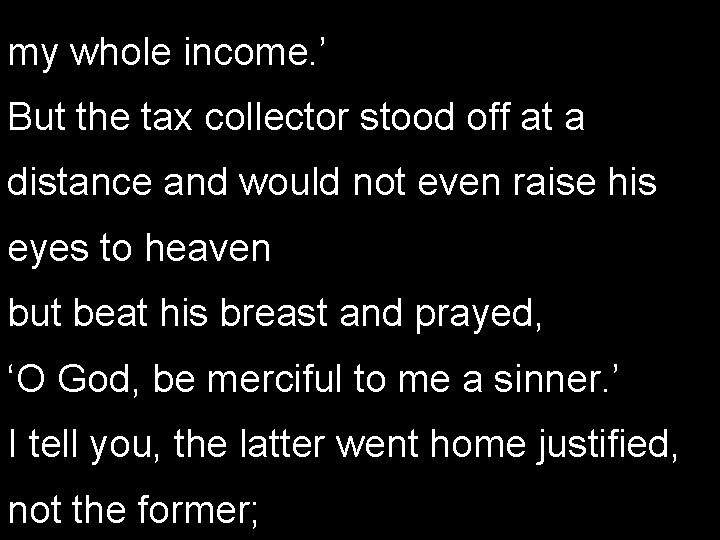 my whole income. ’ But the tax collector stood off at a distance and