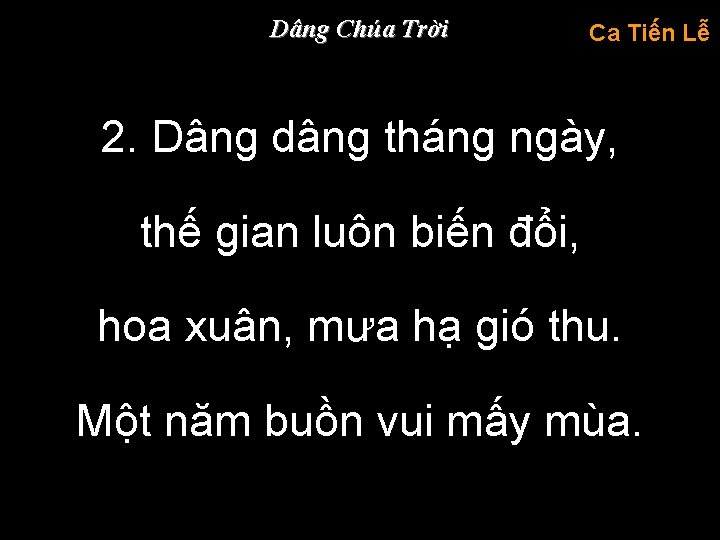 Dâng Chúa Trời Ca Tiến Lễ 2. Dâng dâng tháng ngày, thế gian luôn