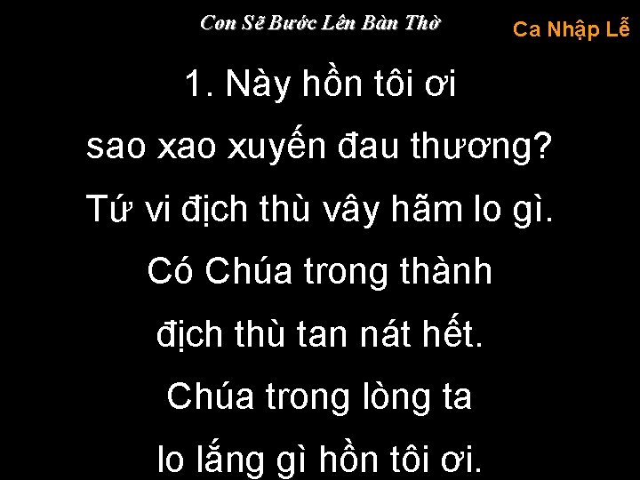 Con Sẽ Bước Lên Bàn Thờ Ca Nhập Lễ 1. Này hồn tôi ơi