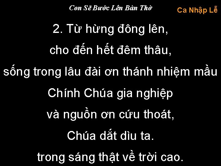 Con Sẽ Bước Lên Bàn Thờ Ca Nhập Lễ 2. Từ hừng đông lên,