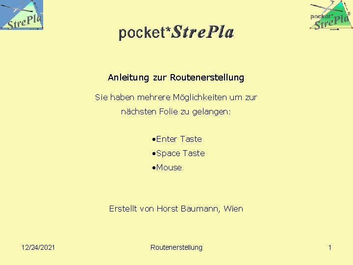 Anleitung zur Routenerstellung Sie haben mehrere Möglichkeiten um zur nächsten Folie zu gelangen: •