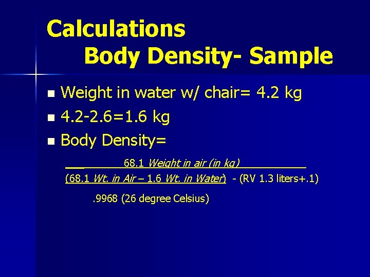 Calculations Body Density- Sample Weight in water w/ chair= 4. 2 kg n 4.